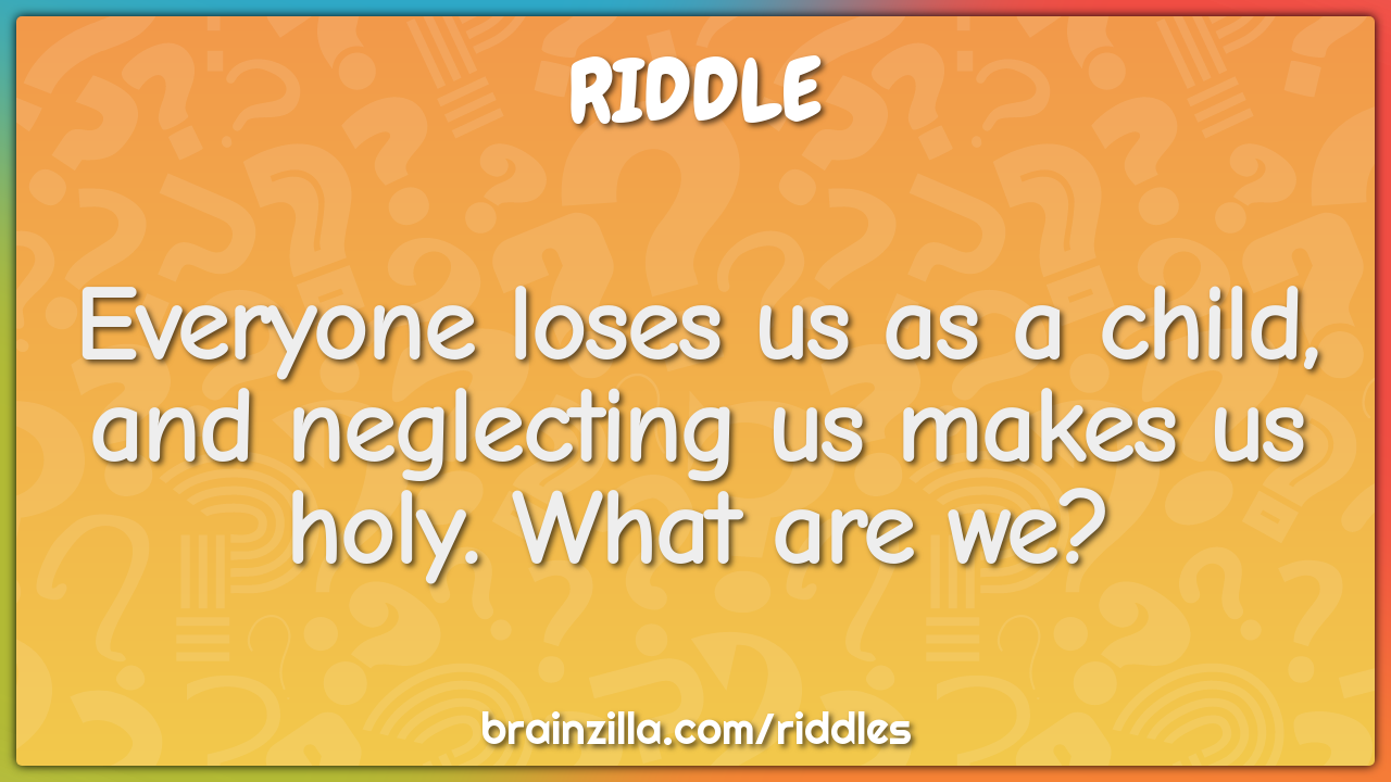 Everyone loses us as a child, and neglecting us makes us holy. What...