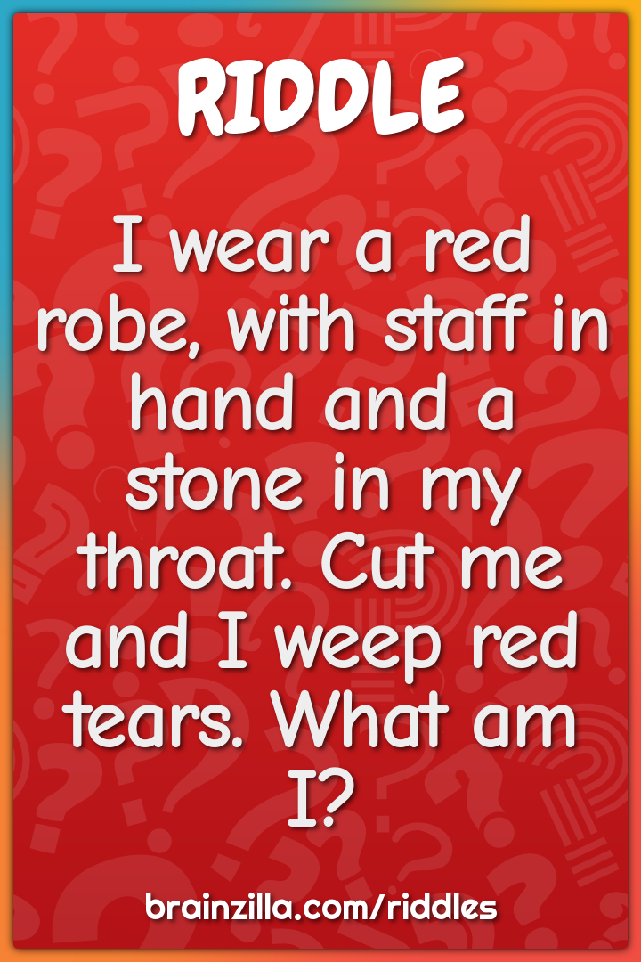 I wear a red robe, with staff in hand and a stone in my throat. Cut me...