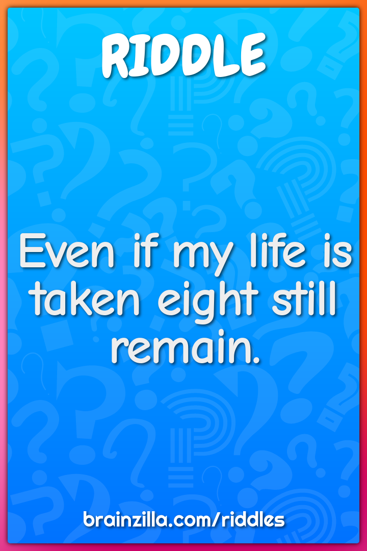 Even if my life is taken eight still remain.