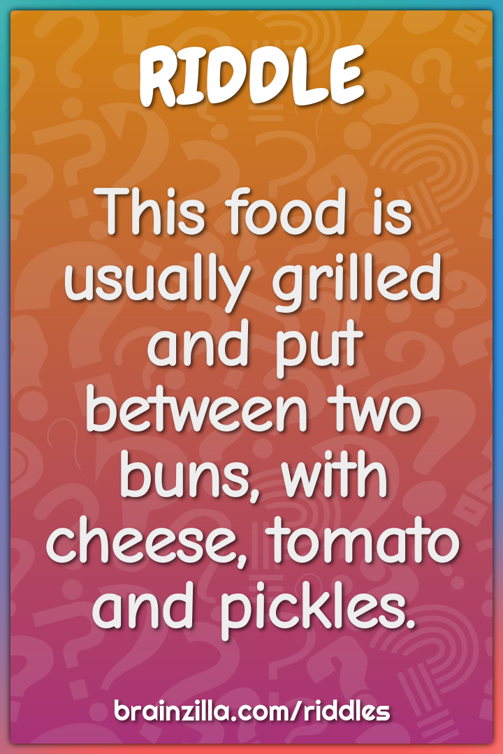 This food is usually grilled and put between two buns, with cheese,...