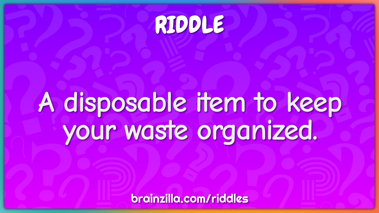 A disposable item to keep your waste organized.