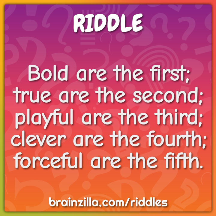 Bold are the first; true are the second; playful are the third; clever...
