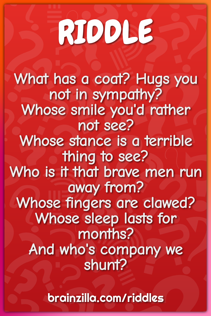 What has a coat? Hugs you not in sympathy?  Whose smile you'd rather...