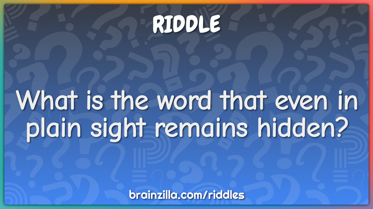What is the word that even in plain sight remains hidden?