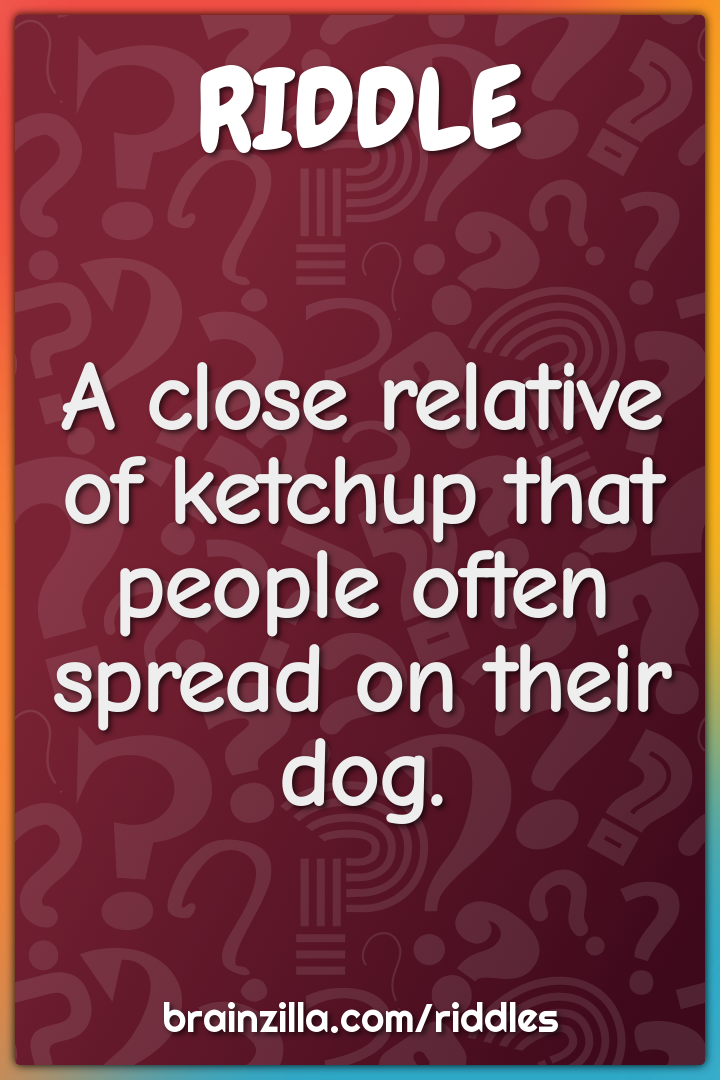 A close relative of ketchup that people often spread on their dog.