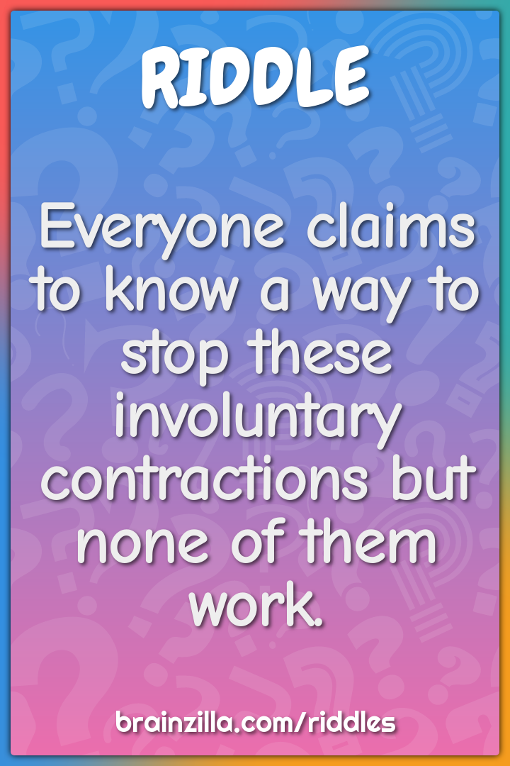 Everyone claims to know a way to stop these involuntary contractions...