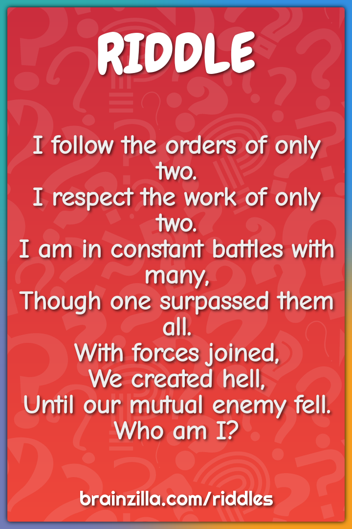 I follow the orders of only two. I respect the work of only two. I...