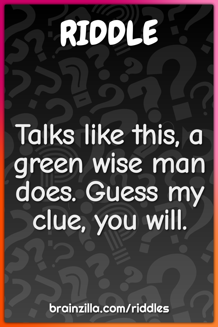 Talks like this, a green wise man does. Guess my clue, you will.