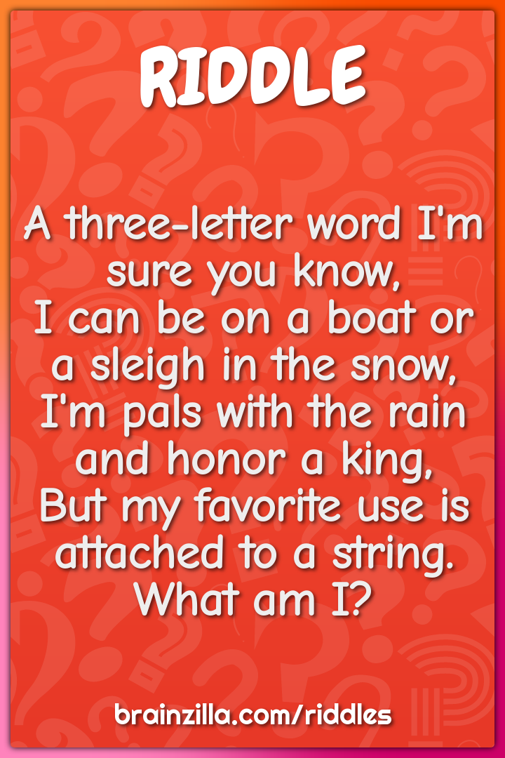 A three-letter word I'm sure you know,  I can be on a boat or a sleigh...