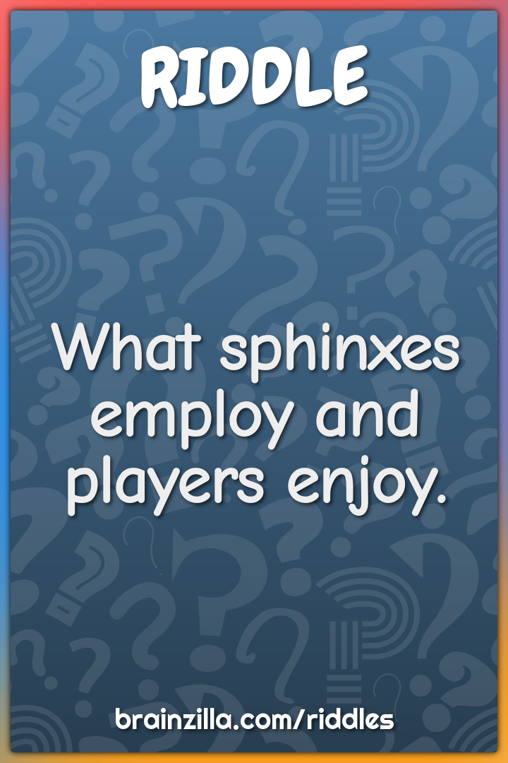 What sphinxes employ and players enjoy.