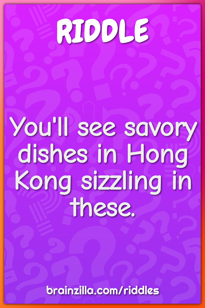You'll see savory dishes in Hong Kong sizzling in these.