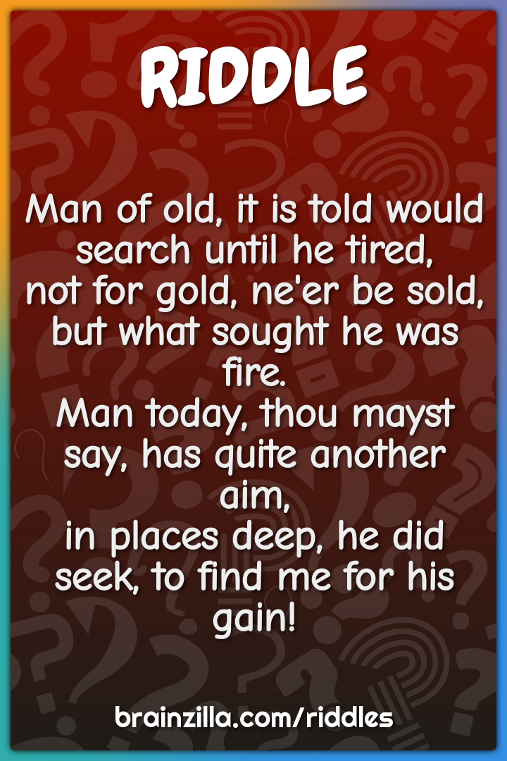 Man of old, it is told would search until he tired,  not for gold,...