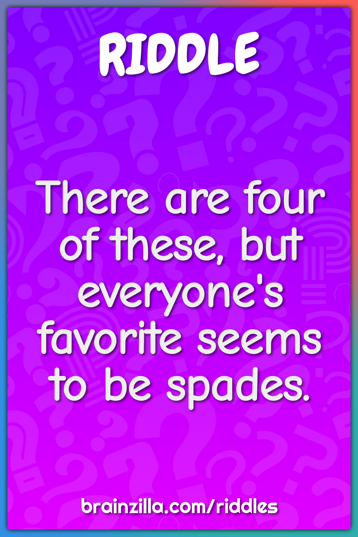 There are four of these, but everyone's favorite seems to be spades.