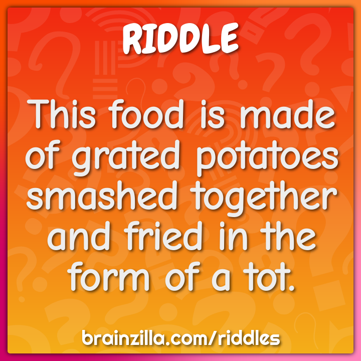 This food is made of grated potatoes smashed together and fried in the...