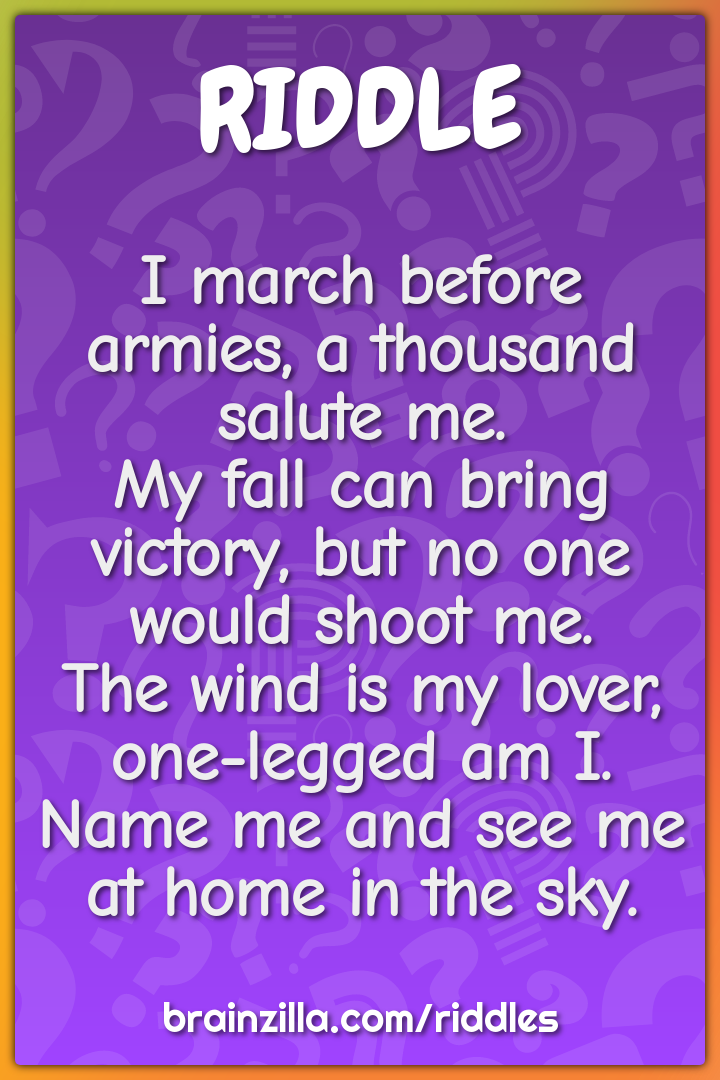 I march before armies, a thousand salute me.  My fall can bring...