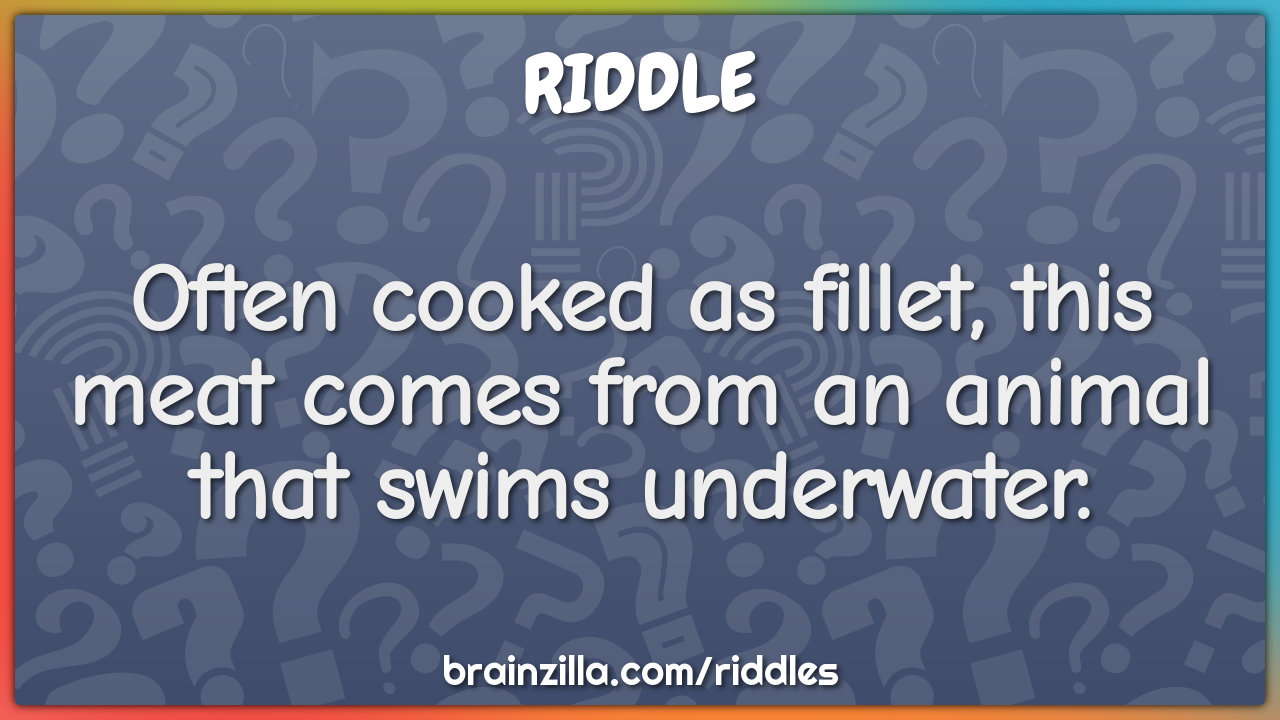 Often cooked as fillet, this meat comes from an animal that swims...