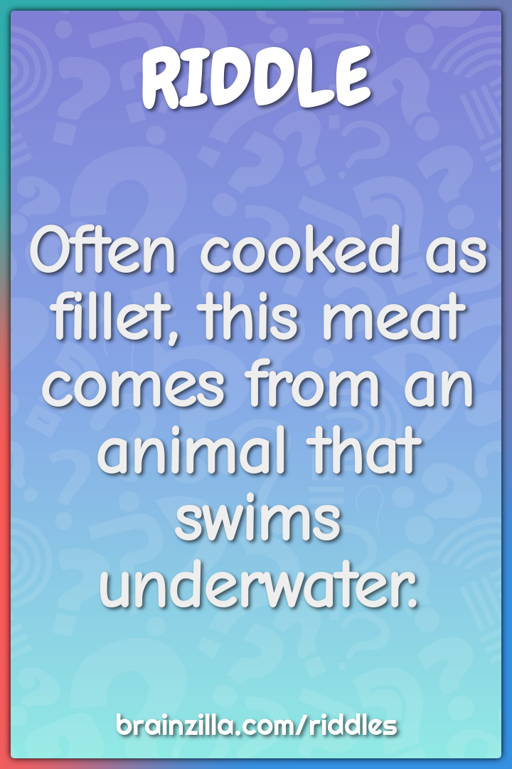 Often cooked as fillet, this meat comes from an animal that swims...