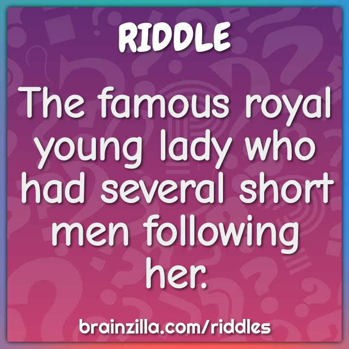 The famous royal young lady who had several short men following her.