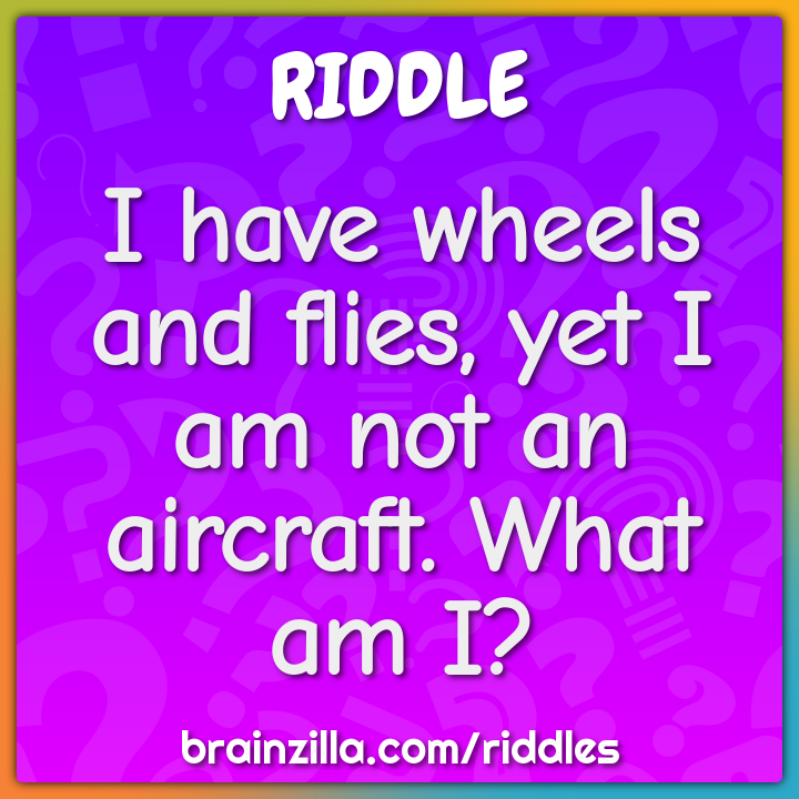I have wheels and flies, yet I am not an aircraft. What am I?