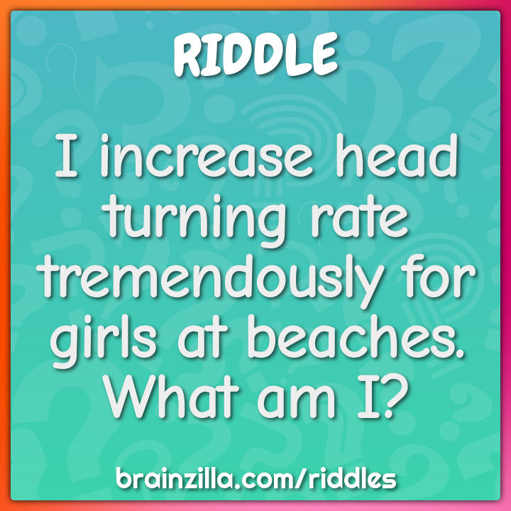 I increase head turning rate tremendously for girls at beaches. What...