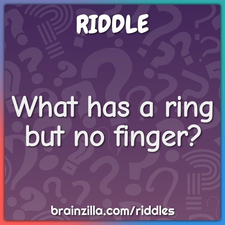 What has a ring but no finger?