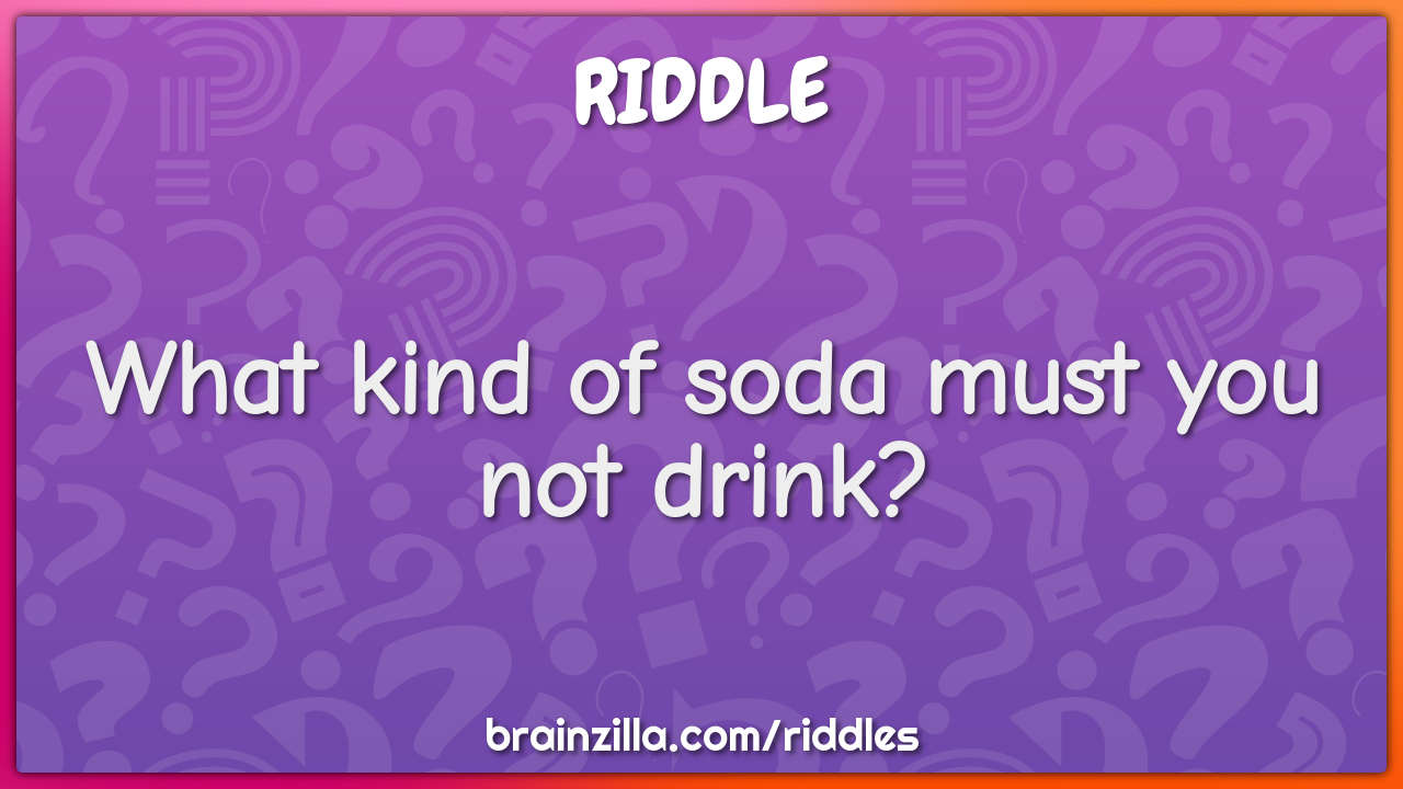 What kind of soda must you not drink?