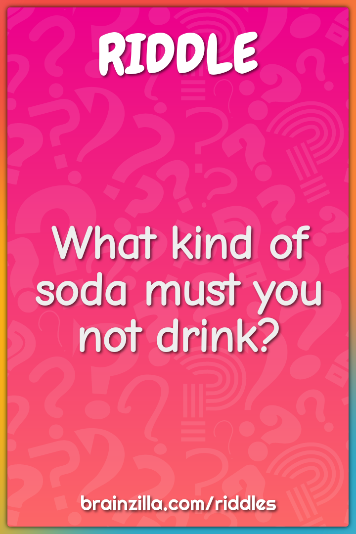 What kind of soda must you not drink?