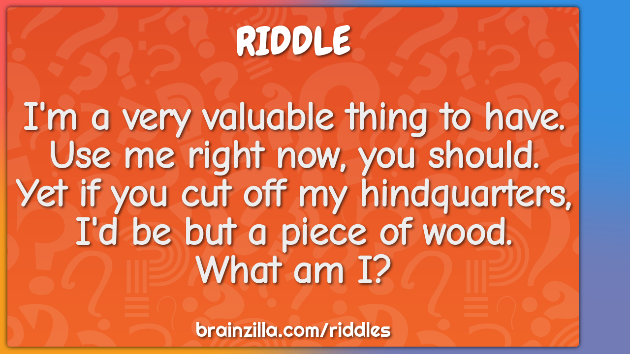 I'm a very valuable thing to have.  Use me right now, you should.  Yet...