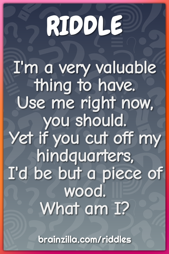 I'm a very valuable thing to have.  Use me right now, you should.  Yet...