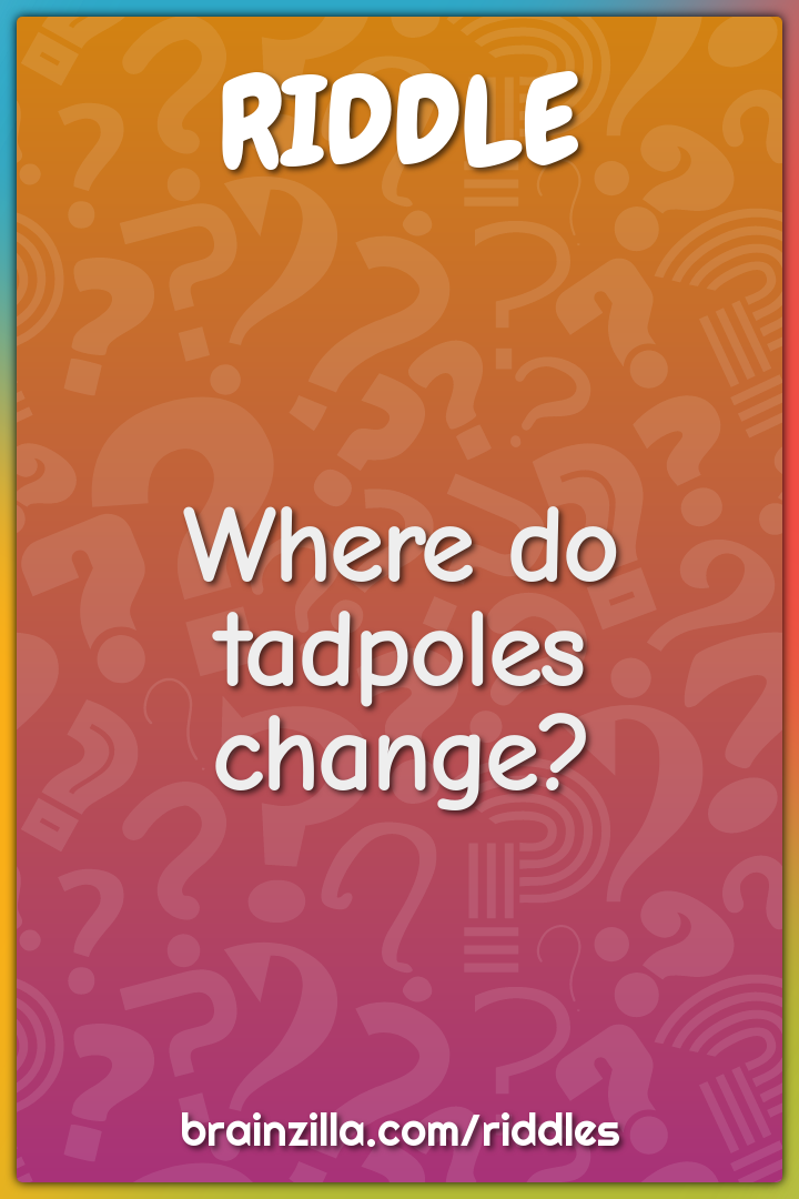 Where do tadpoles change?