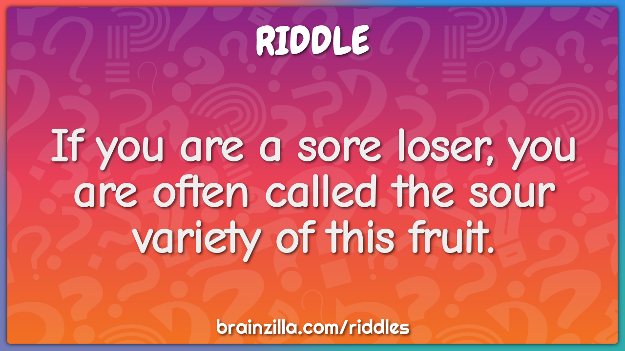 If you are a sore loser, you are often called the sour variety of this...