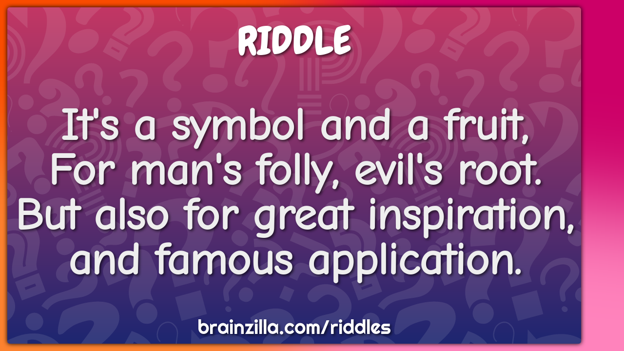 It's a symbol and a fruit,  For man's folly, evil's root.  But also...