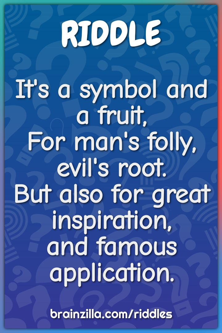 It's a symbol and a fruit,  For man's folly, evil's root.  But also...