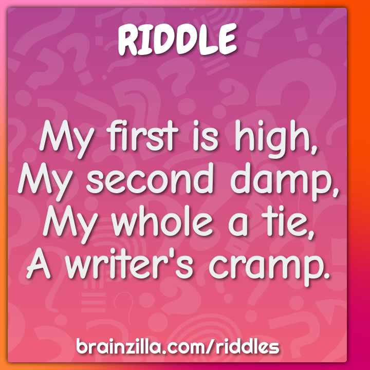 My first is high,
My second damp,
My whole a tie,
A writer's cramp.