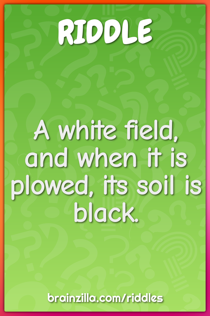 A white field, and when it is plowed, its soil is black.