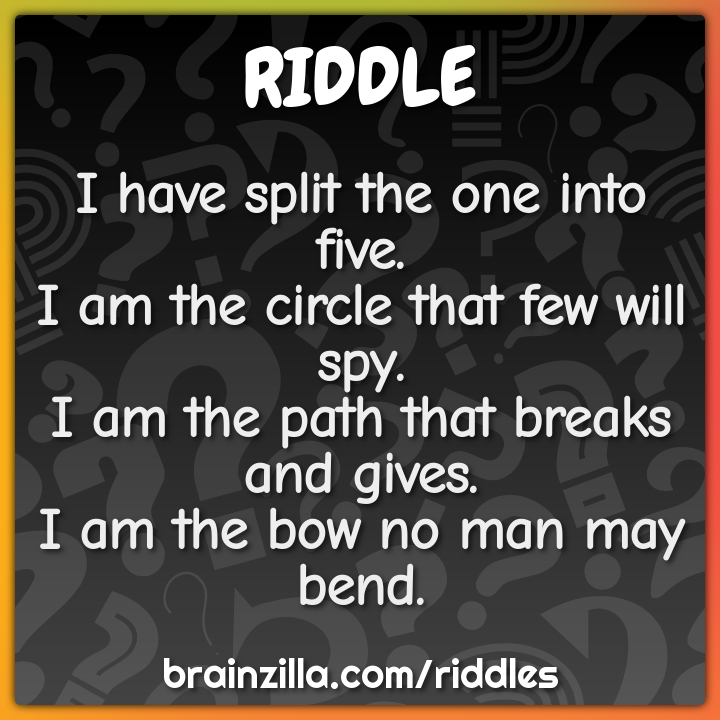 I have split the one into five.  I am the circle that few will spy.  I...