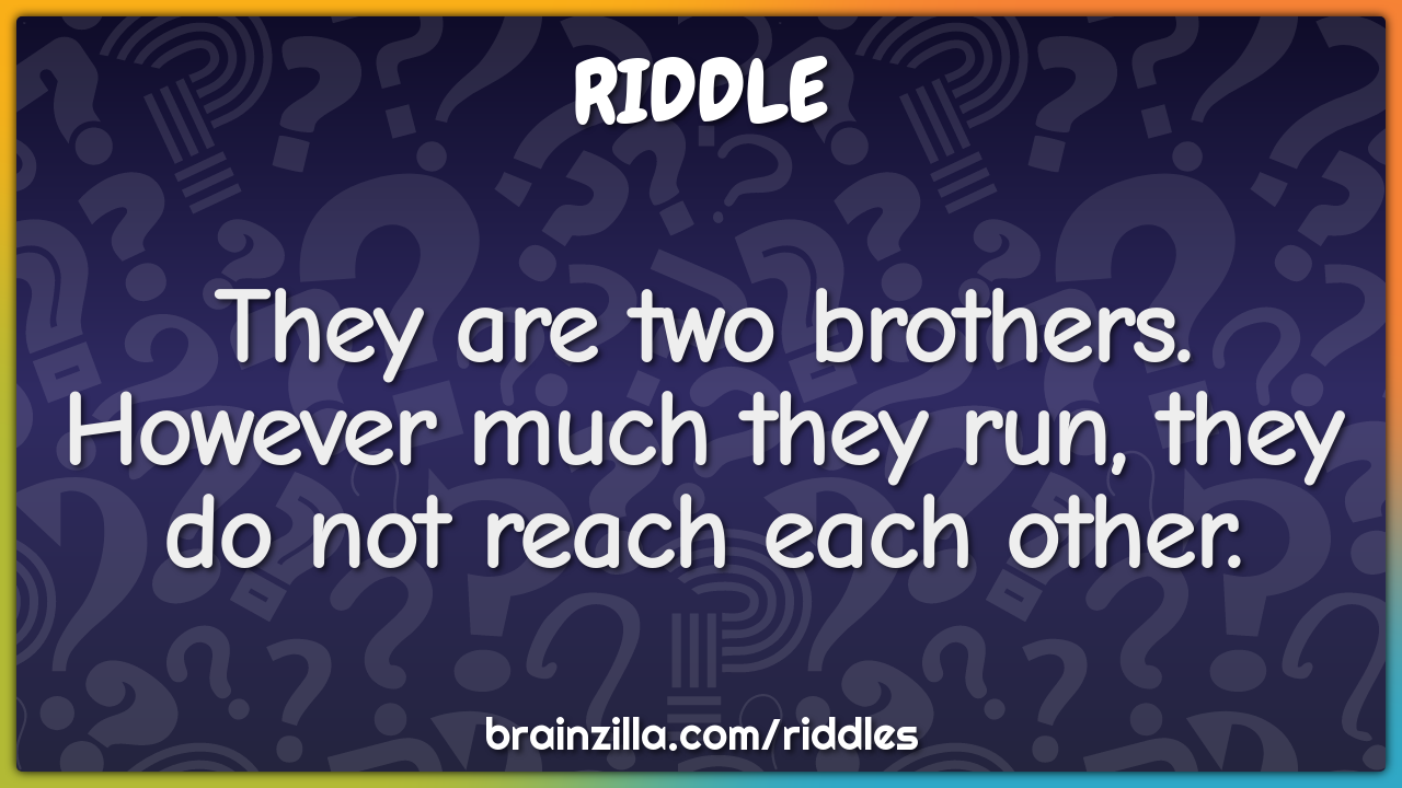 They are two brothers. However much they run, they do not reach each...