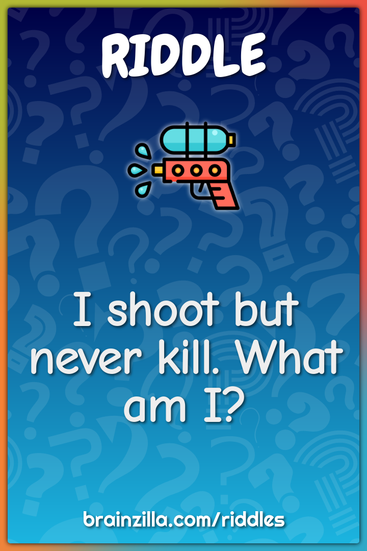 I shoot but never kill. What am I?