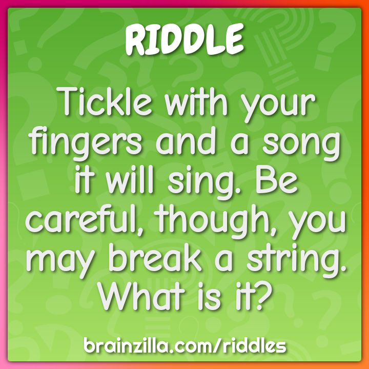 Tickle with your fingers and a song it will sing. Be careful, though,...
