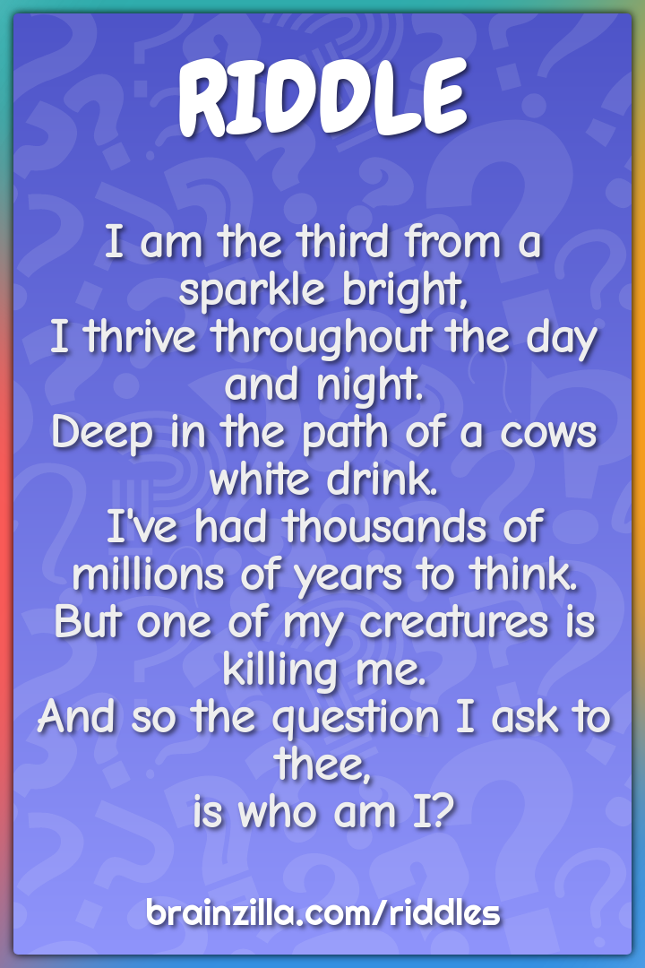 I am the third from a sparkle bright,  I thrive throughout the day and...