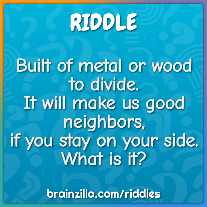 Built of metal or wood to divide.  It will make us good neighbors,  if...