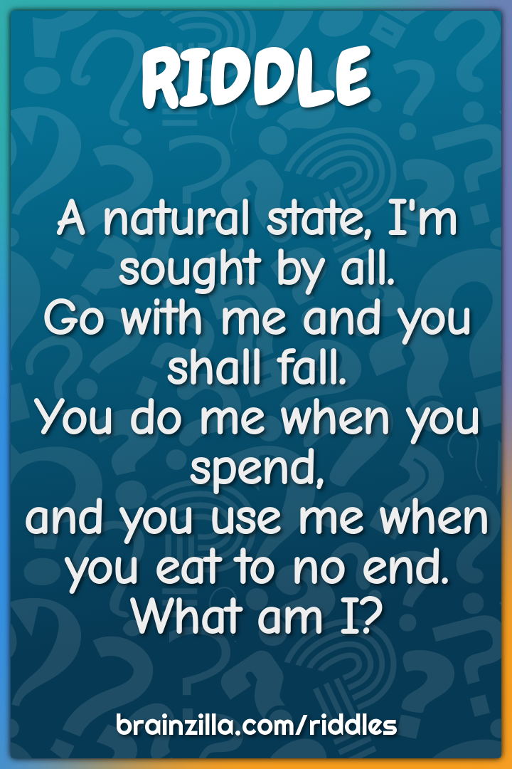 A natural state, I'm sought by all.  Go with me and you shall fall....
