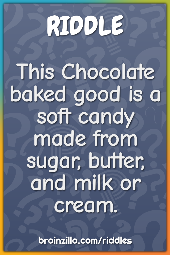 This Chocolate baked good is a soft candy made from sugar, butter, and...