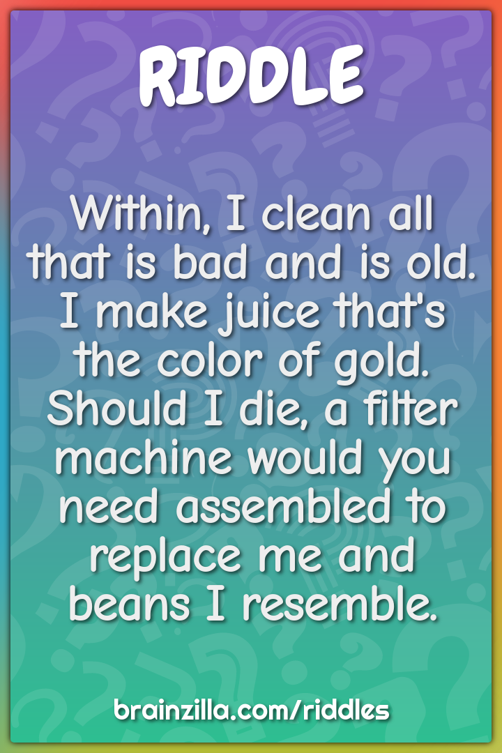 Within, I clean all that is bad and is old.  I make juice that's the...