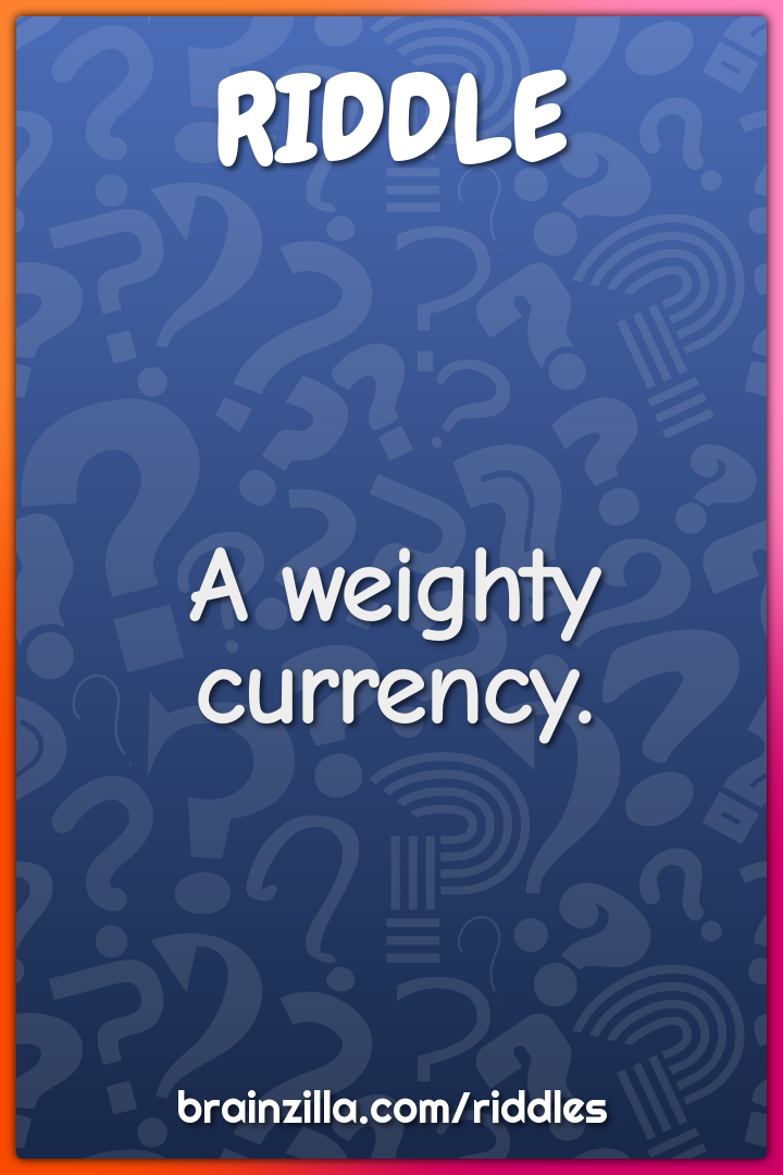 A weighty currency.