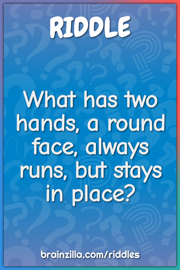 What has two hands, a round face, always runs, but stays in place?