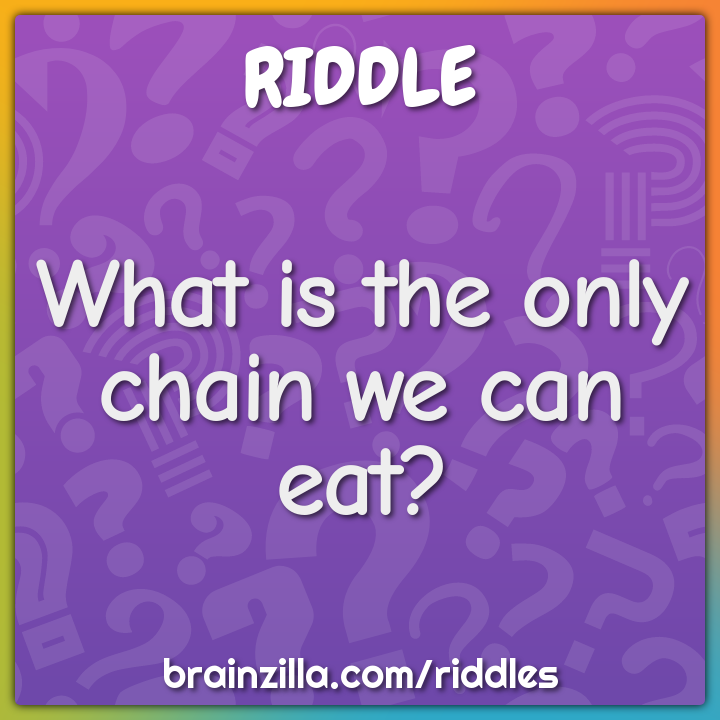 What is the only chain we can eat?