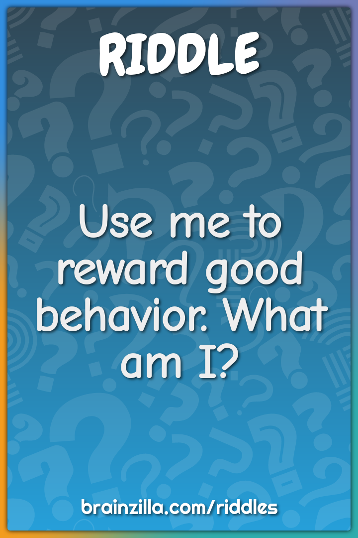 Use me to reward good behavior. What am I?