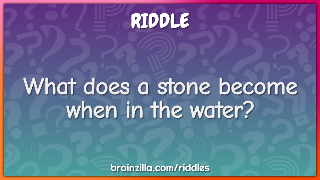 What does a stone become when in the water?