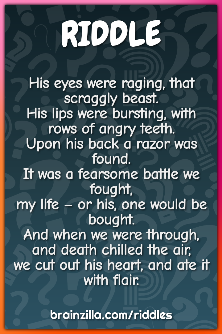 His eyes were raging, that scraggly beast.  His lips were bursting,...